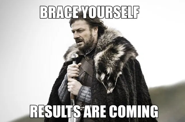 GoT meme: "Brace yourself: Results are coming"